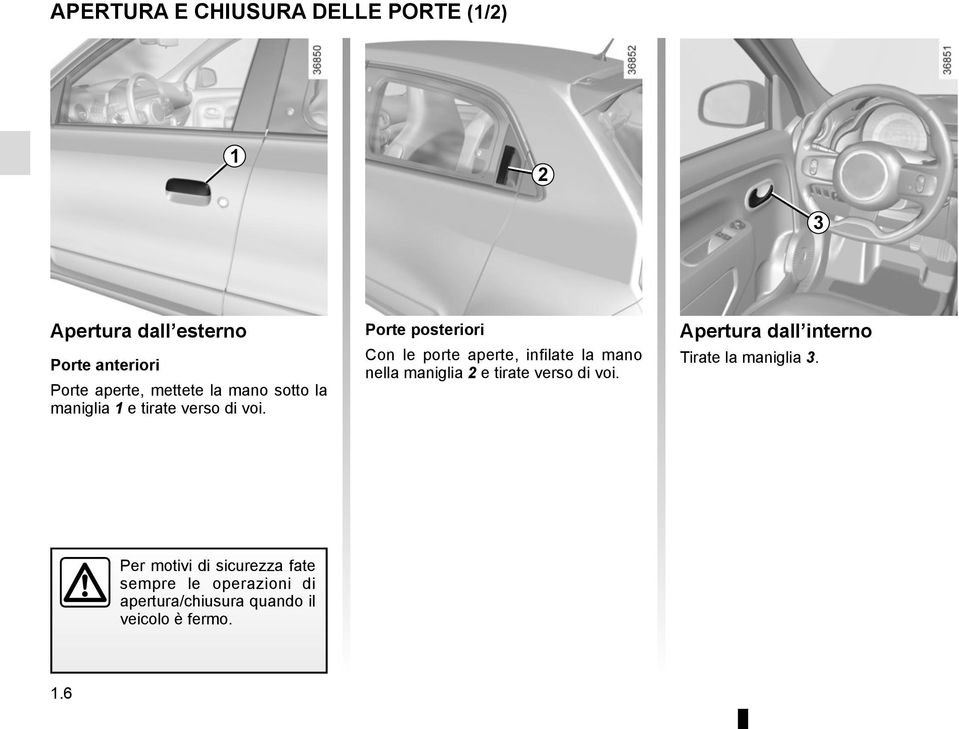 Porte posteriori Con le porte aperte, infilate la mano nella maniglia 2 e tirate verso di voi.