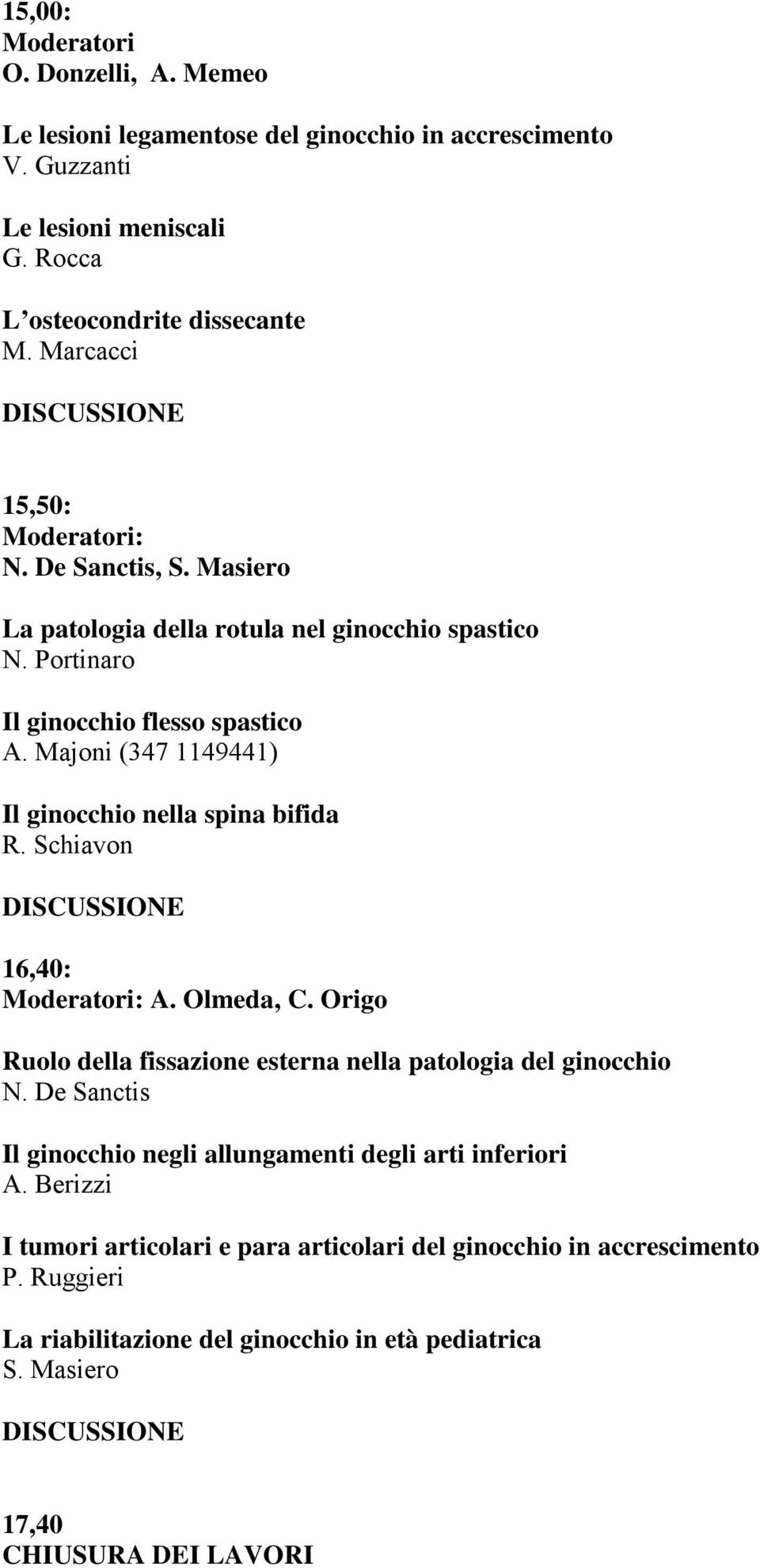 Majoni (347 1149441) Il ginocchio nella spina bifida R. Schiavon 16,40: Moderatori: A. Olmeda, C. Origo Ruolo della fissazione esterna nella patologia del ginocchio N.