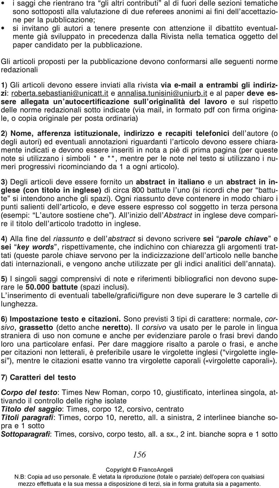 Gli articoli proposti per la pubblicazione devono conformarsi alle seguenti norme redazionali 1) Gli articoli devono essere inviati alla rivista via e-mail a entrambi gli indirizzi: roberta.