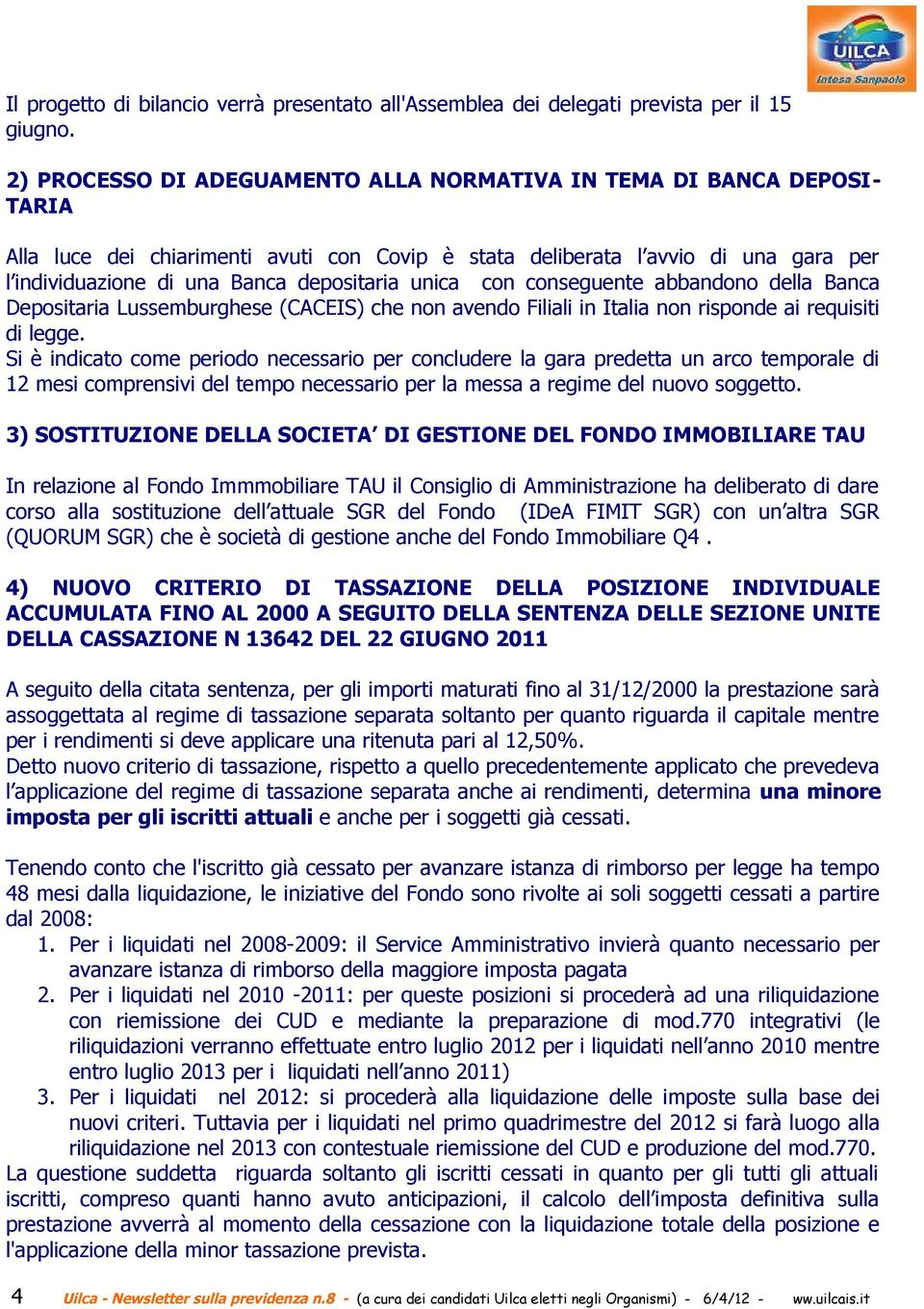 unica con conseguente abbandono della Banca Depositaria Lussemburghese (CACEIS) che non avendo Filiali in Italia non risponde ai requisiti di legge.