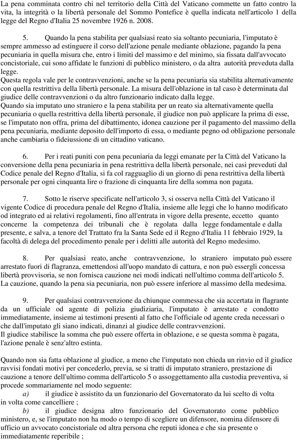 Quando la pena stabilita per qualsiasi reato sia soltanto pecuniaria, l'imputato è sempre ammesso ad estinguere il corso dell'azione penale mediante oblazione, pagando la pena pecuniaria in quella