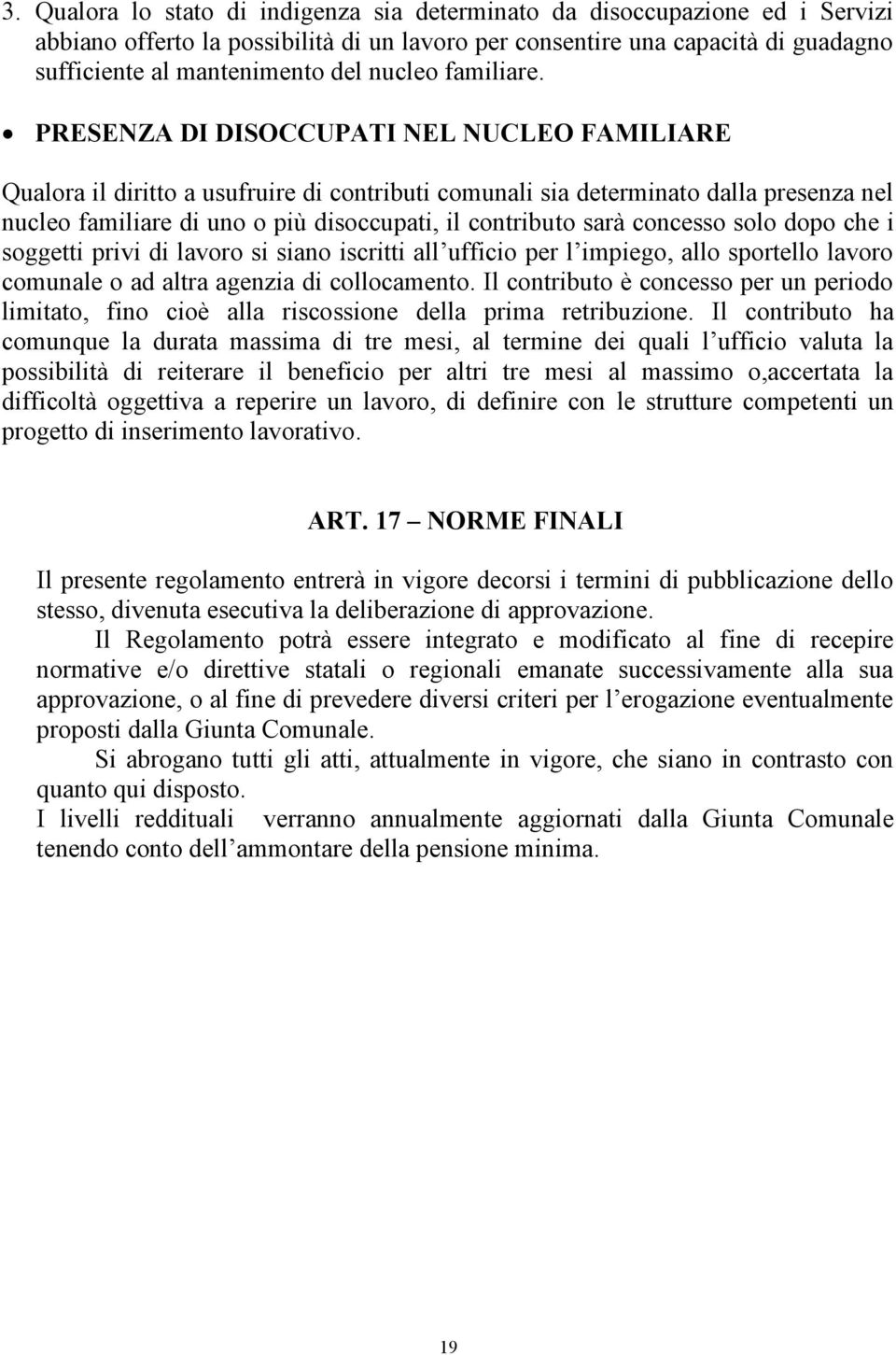 PRESENZA DI DISOCCUPATI NEL NUCLEO FAMILIARE Qualora il diritto a usufruire di contributi comunali sia determinato dalla presenza nel nucleo familiare di uno o più disoccupati, il contributo sarà