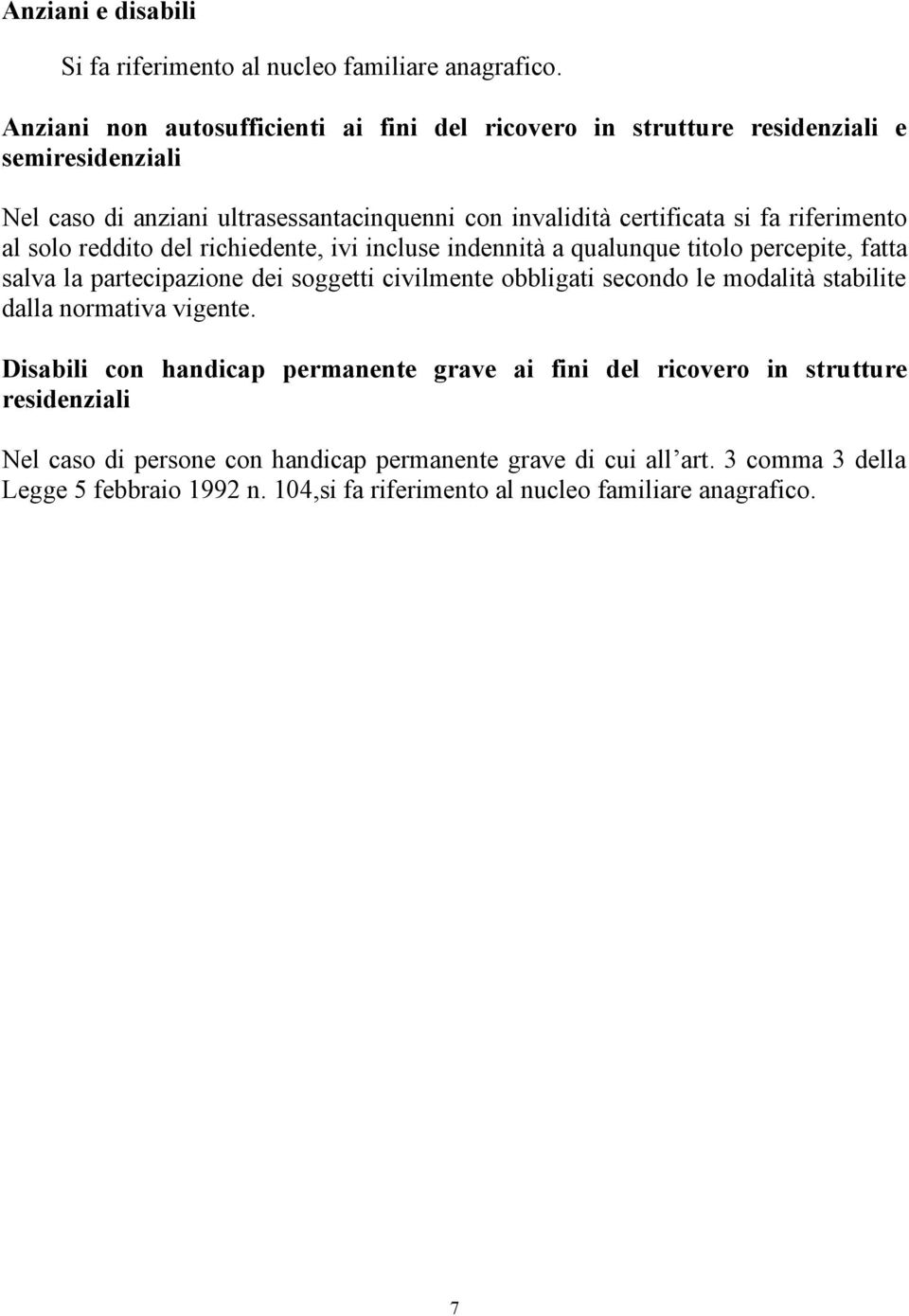 riferimento al solo reddito del richiedente, ivi incluse indennità a qualunque titolo percepite, fatta salva la partecipazione dei soggetti civilmente obbligati secondo le