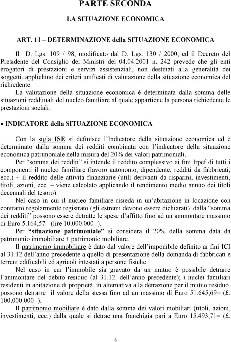 242 prevede che gli enti erogatori di prestazioni e servizi assistenziali, non destinati alla generalità dei soggetti, applichino dei criteri unificati di valutazione della situazione economica del