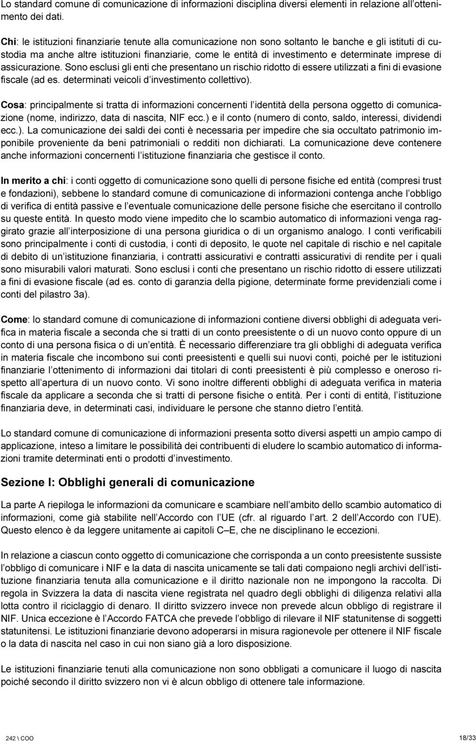 imprese di assicurazione. Sono esclusi gli enti che presentano un rischio ridotto di essere utilizzati a fini di evasione fiscale (ad es. determinati veicoli d investimento collettivo).