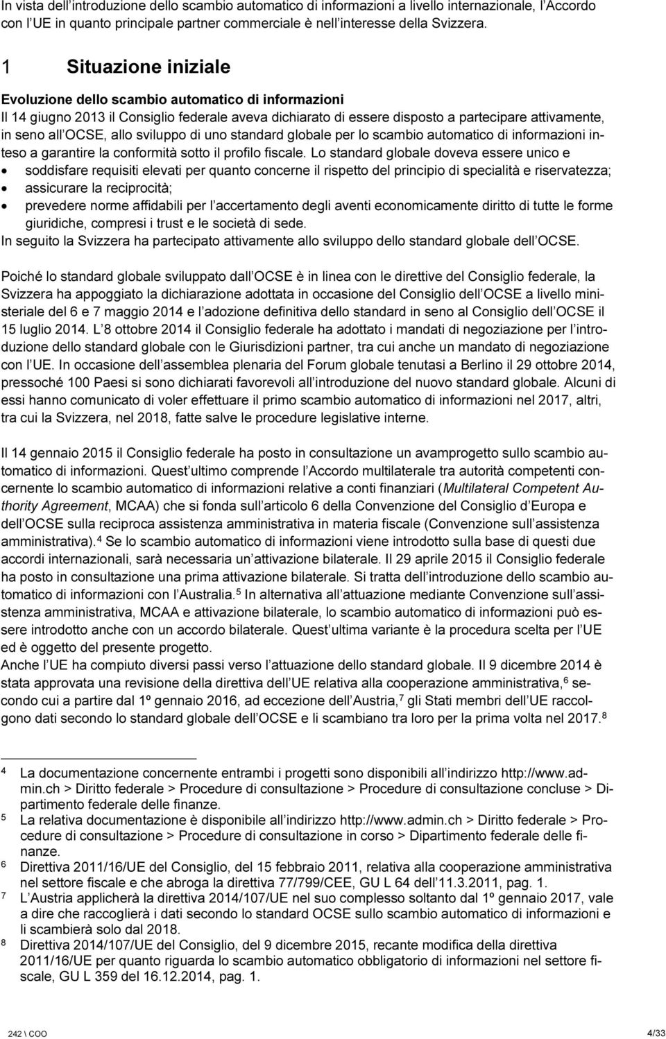 sviluppo di uno standard globale per lo scambio automatico di informazioni inteso a garantire la conformità sotto il profilo fiscale.