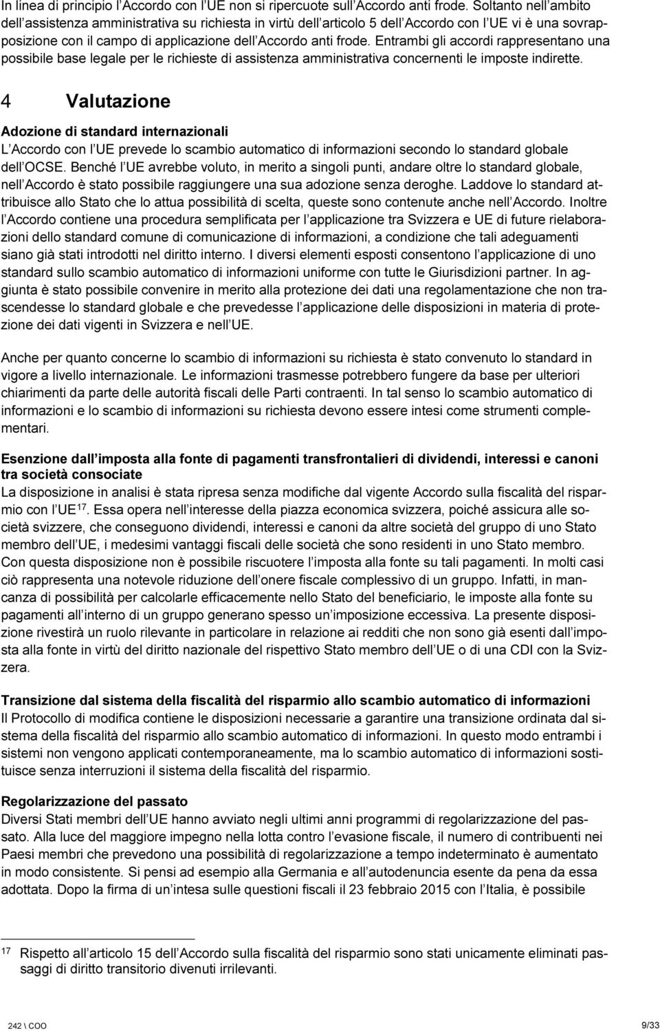 Entrambi gli accordi rappresentano una possibile base legale per le richieste di assistenza amministrativa concernenti le imposte indirette.