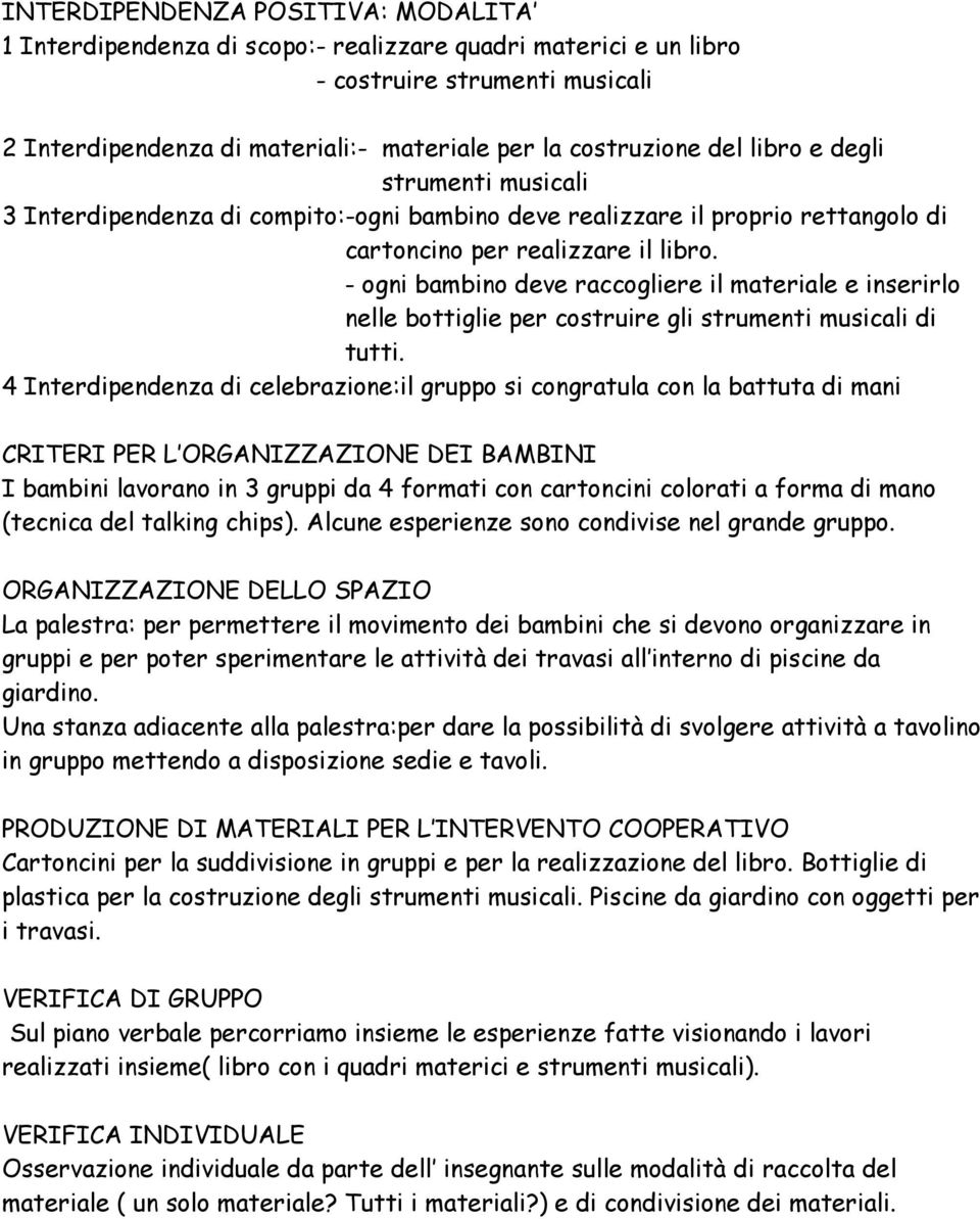 - ogni bambino deve raccogliere il materiale e inserirlo nelle bottiglie per costruire gli strumenti musicali di tutti.