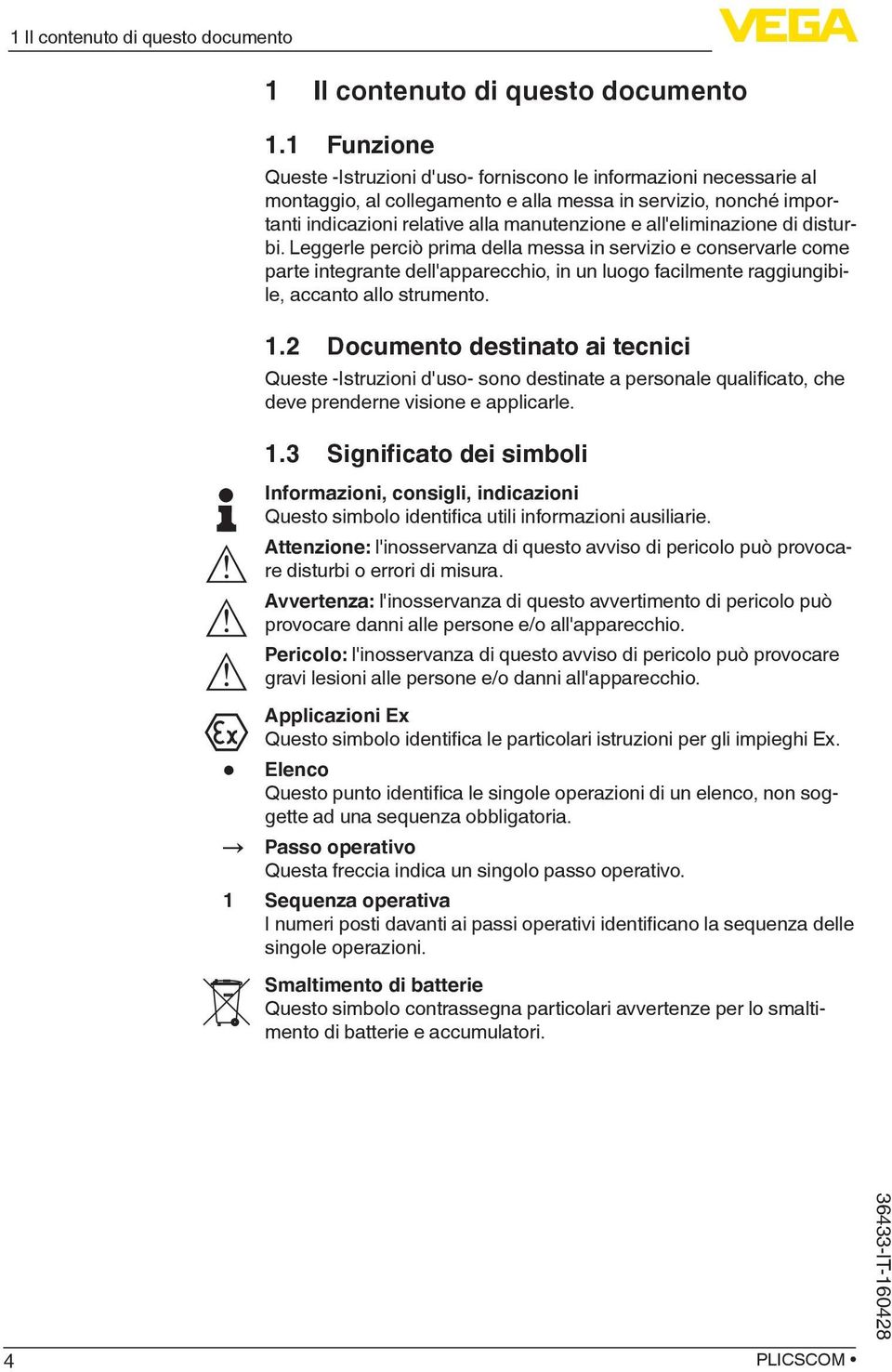 all'eliminazione di disturbi. Leggerle perciò prima della messa in servizio e conservarle come parte integrante dell'apparecchio, in un luogo facilmente raggiungibile, accanto allo strumento. 1.