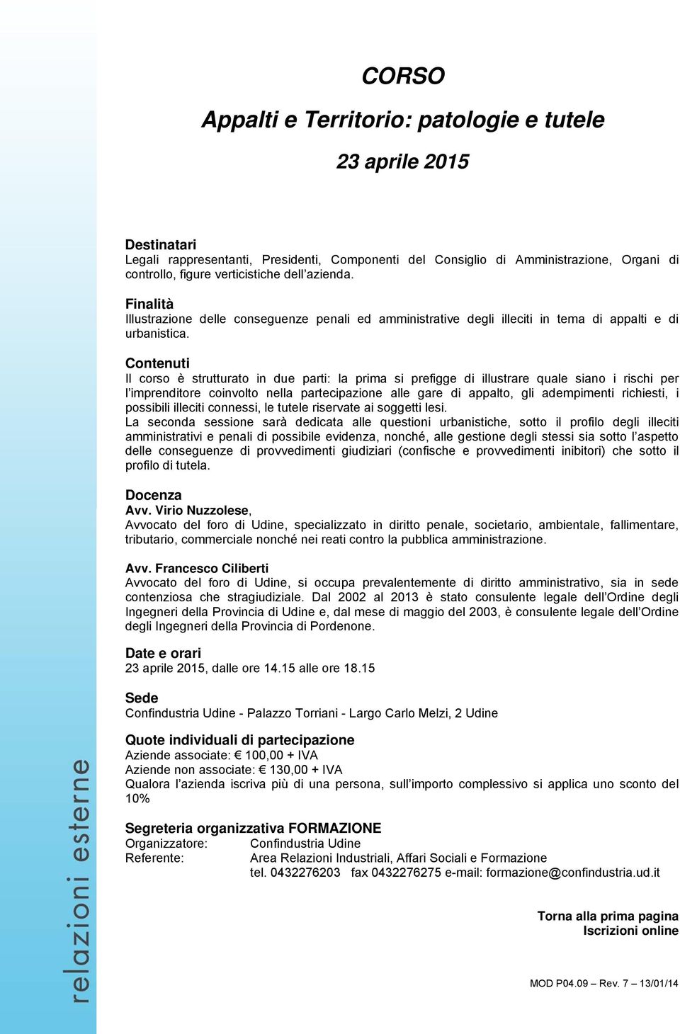 Il corso è strutturato in due parti: la prima si prefigge di illustrare quale siano i rischi per l imprenditore coinvolto nella partecipazione alle gare di appalto, gli adempimenti richiesti, i