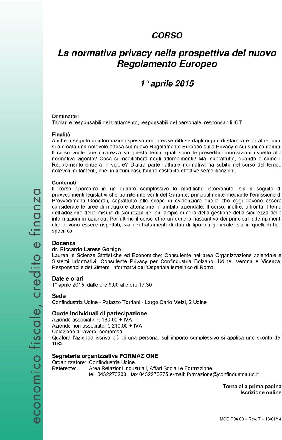 Il corso vuole fare chiarezza su questo tema: quali sono le prevedibili innovazioni rispetto alla normativa vigente? Cosa si modificherà negli adempimenti?