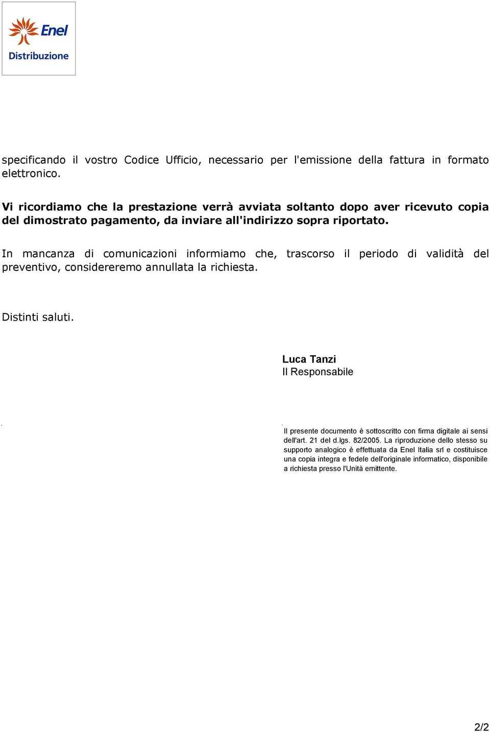 In mancanza di comunicazioni informiamo che, trascorso il periodo di validità del preventivo, considereremo annullata la richiesta. Distinti saluti.