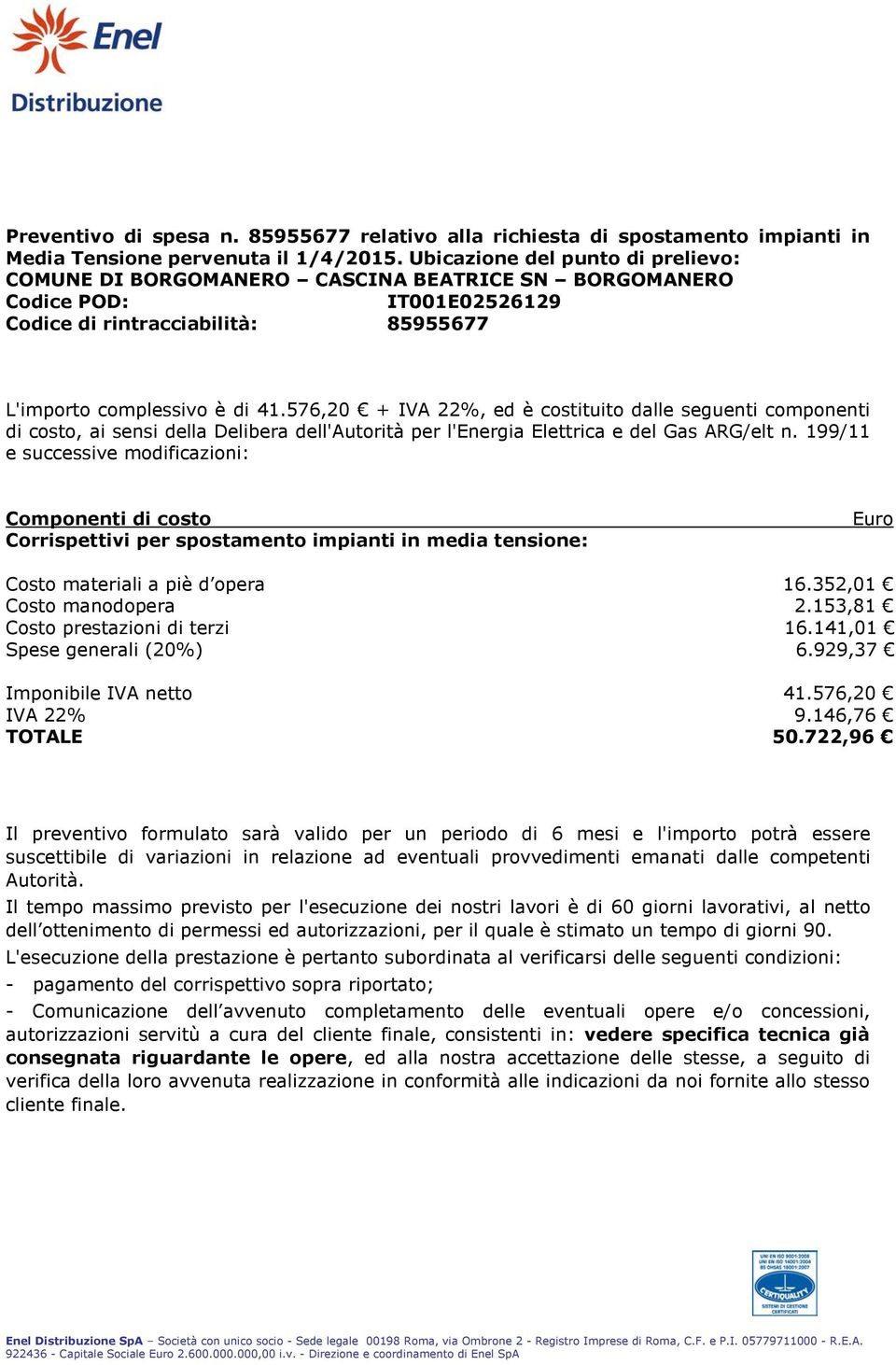 576,20 + IVA 22%, ed è costituito dalle seguenti componenti di costo, ai sensi della Delibera dell'autorità per l'energia Elettrica e del Gas ARG/elt n.