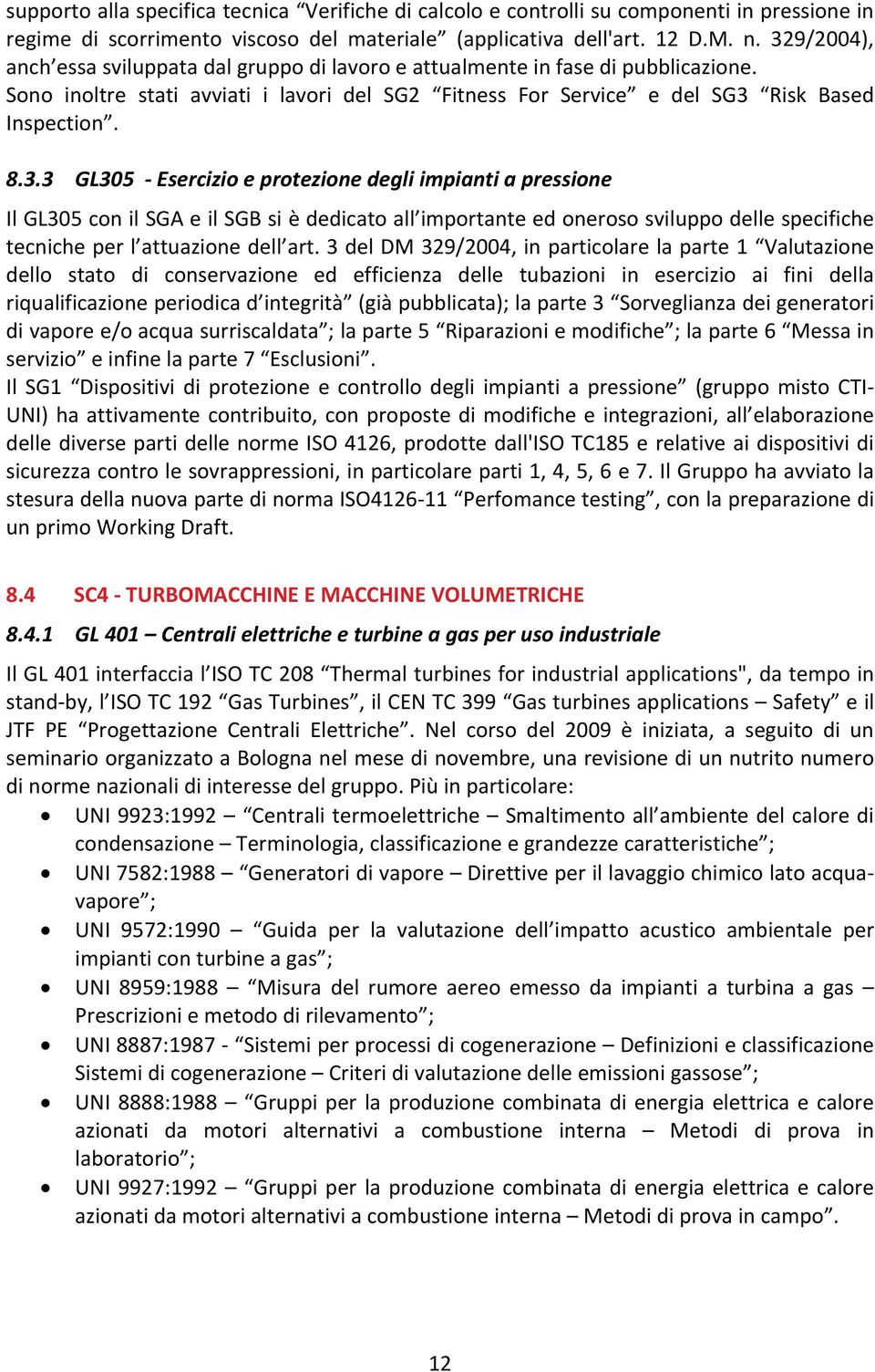 3 del DM 329/2004, in particolare la parte 1 Valutazione dello stato di conservazione ed efficienza delle tubazioni in esercizio ai fini della riqualificazione periodica d integrità (già pubblicata);