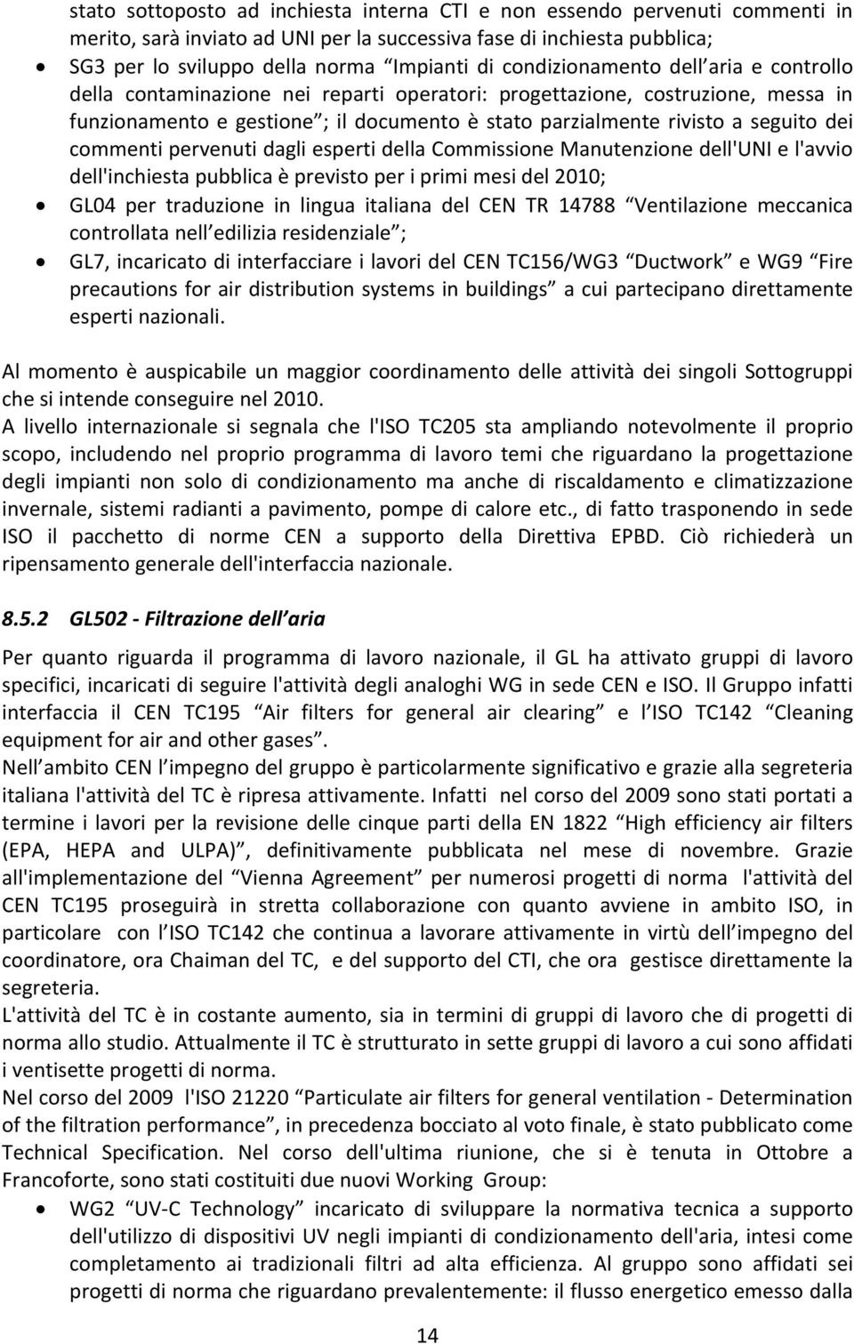 dei commenti pervenuti dagli esperti della Commissione Manutenzione dell'uni e l'avvio dell'inchiesta pubblica è previsto per i primi mesi del 2010; GL04 per traduzione in lingua italiana del CEN TR