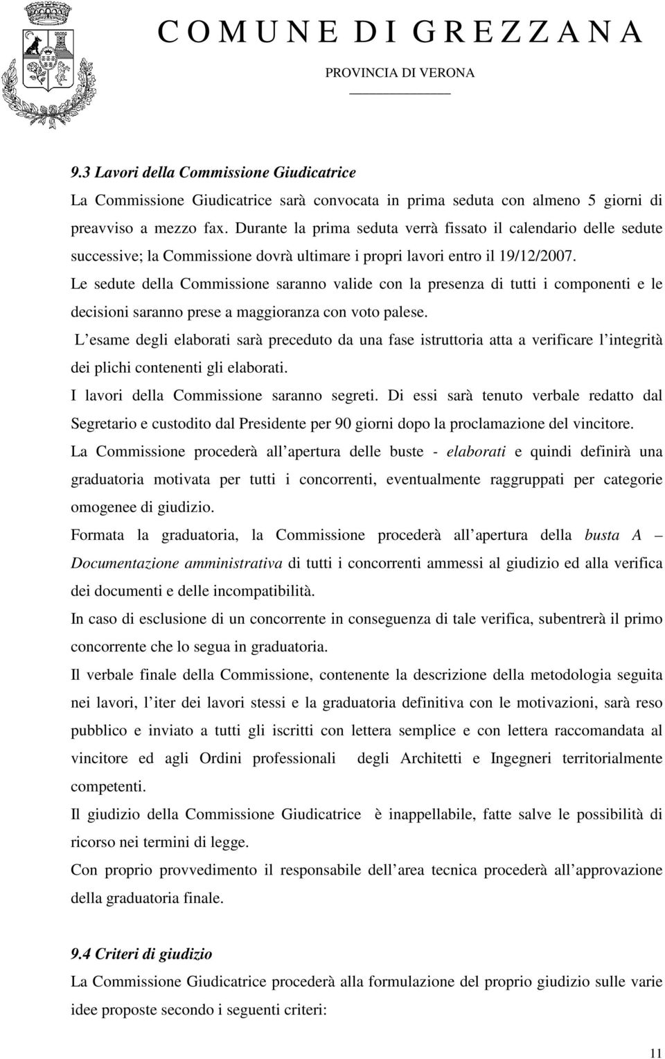 Le sedute della Commissione saranno valide con la presenza di tutti i componenti e le decisioni saranno prese a maggioranza con voto palese.