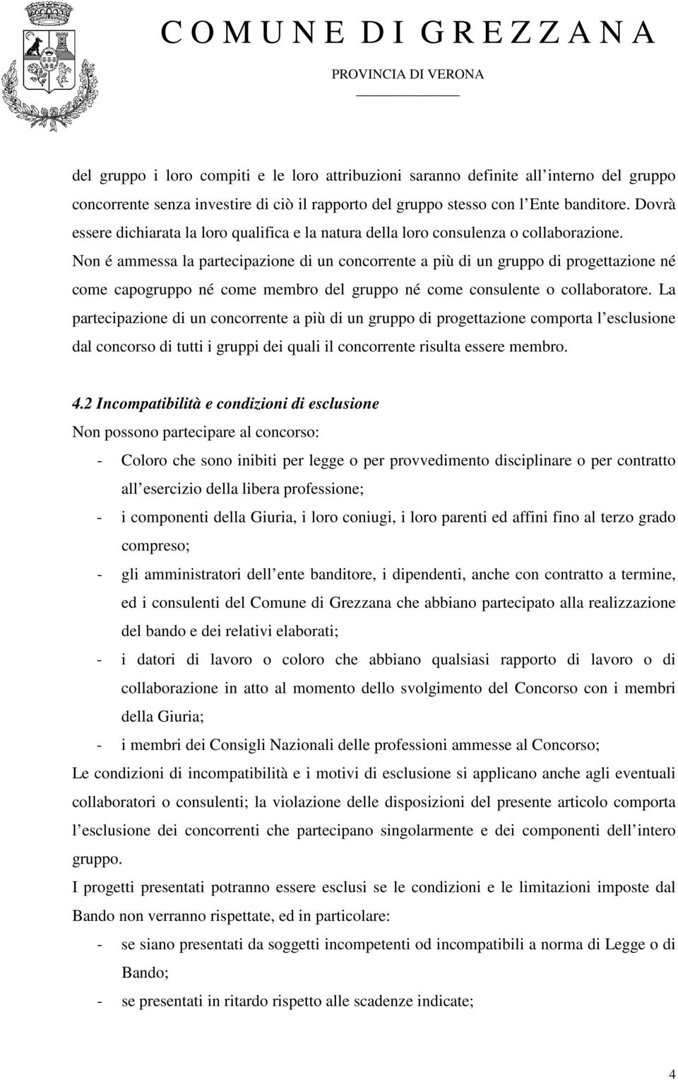 Non é ammessa la partecipazione di un concorrente a più di un gruppo di progettazione né come capogruppo né come membro del gruppo né come consulente o collaboratore.