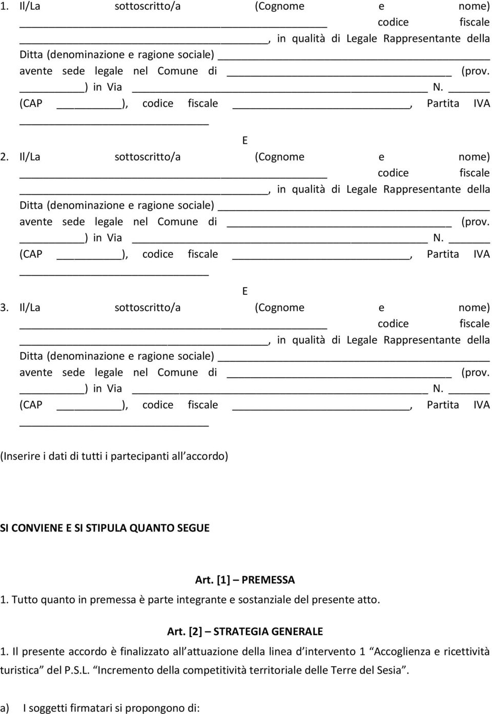 Il/La sottoscritto/a (Cognome e nome) codice fiscale, in qualità di Legale Rappresentante della Ditta (denominazione e ragione sociale) avente sede legale nel Comune di (prov. ) in Via N.