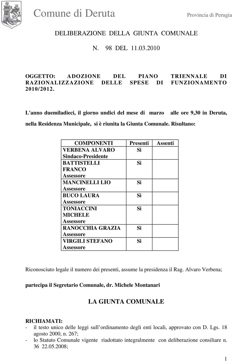 Risultano: COMPONENTI Presenti Assenti VERBENA ALVARO Si Sindaco-Presidente BATTISTELLI Si FRANCO Assessore MANCINELLI LIO Si Assessore BUCO LAURA Si Assessore TONIACCINI Si MICHELE Assessore