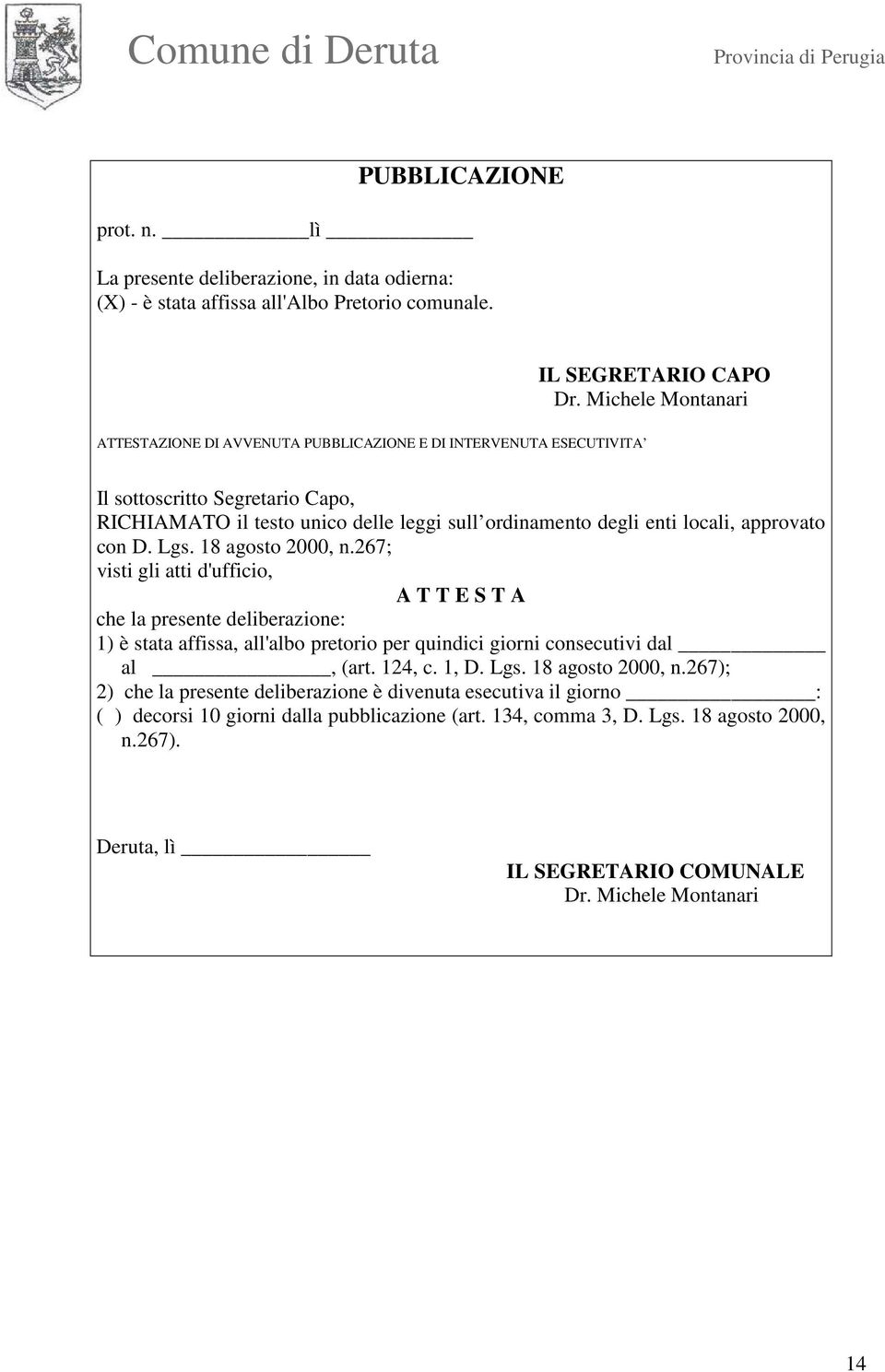 approvato con D. Lgs. 18 agosto 2000, n.267; visti gli atti d'ufficio, A T T E S T A che la presente deliberazione: 1) è stata affissa, all'albo pretorio per quindici giorni consecutivi dal al, (art.