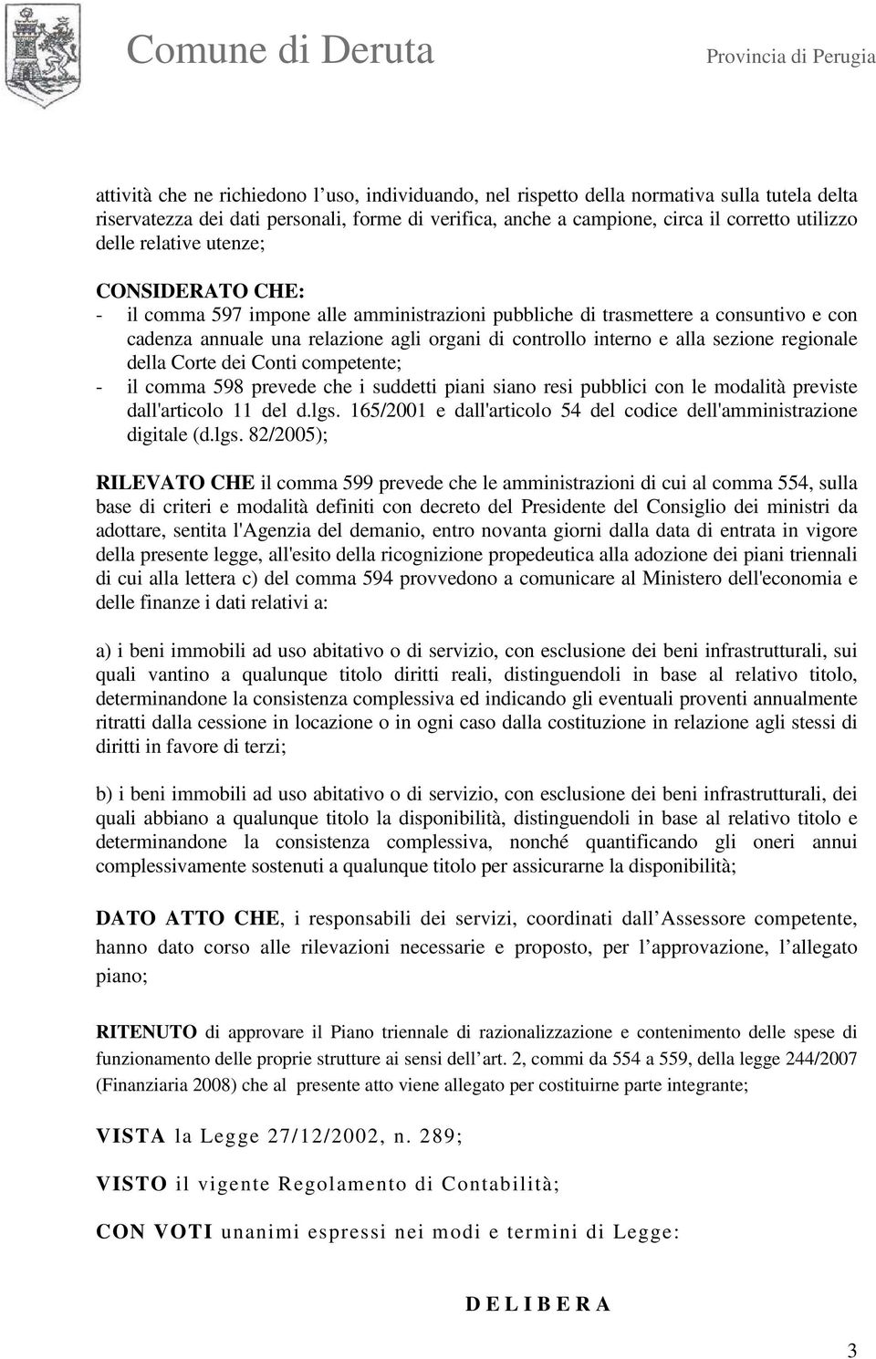 regionale della Corte dei Conti competente; - il comma 598 prevede che i suddetti piani siano resi pubblici con le modalità previste dall'articolo 11 del d.lgs.