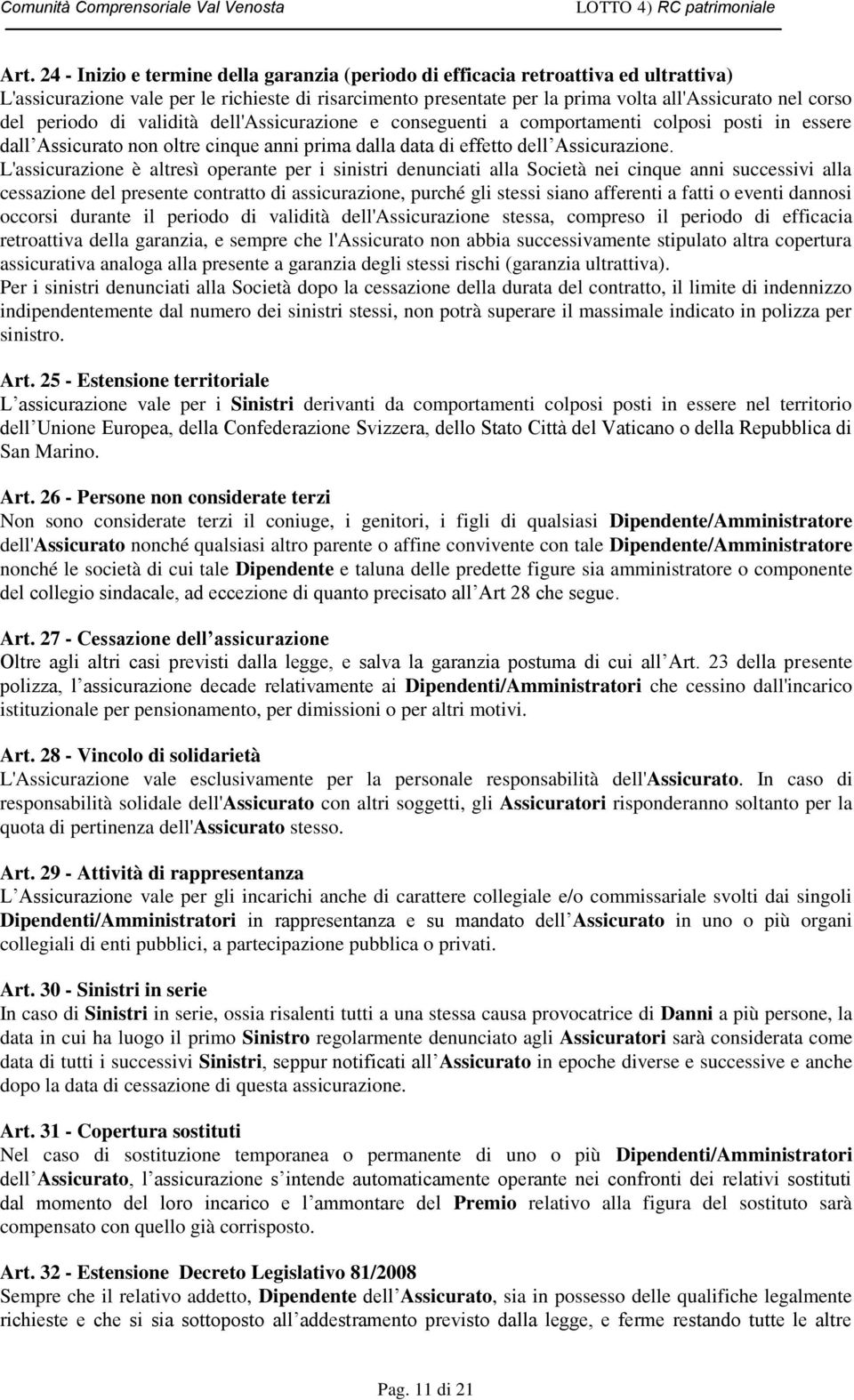 L'assicurazione è altresì operante per i sinistri denunciati alla Società nei cinque anni successivi alla cessazione del presente contratto di assicurazione, purché gli stessi siano afferenti a fatti