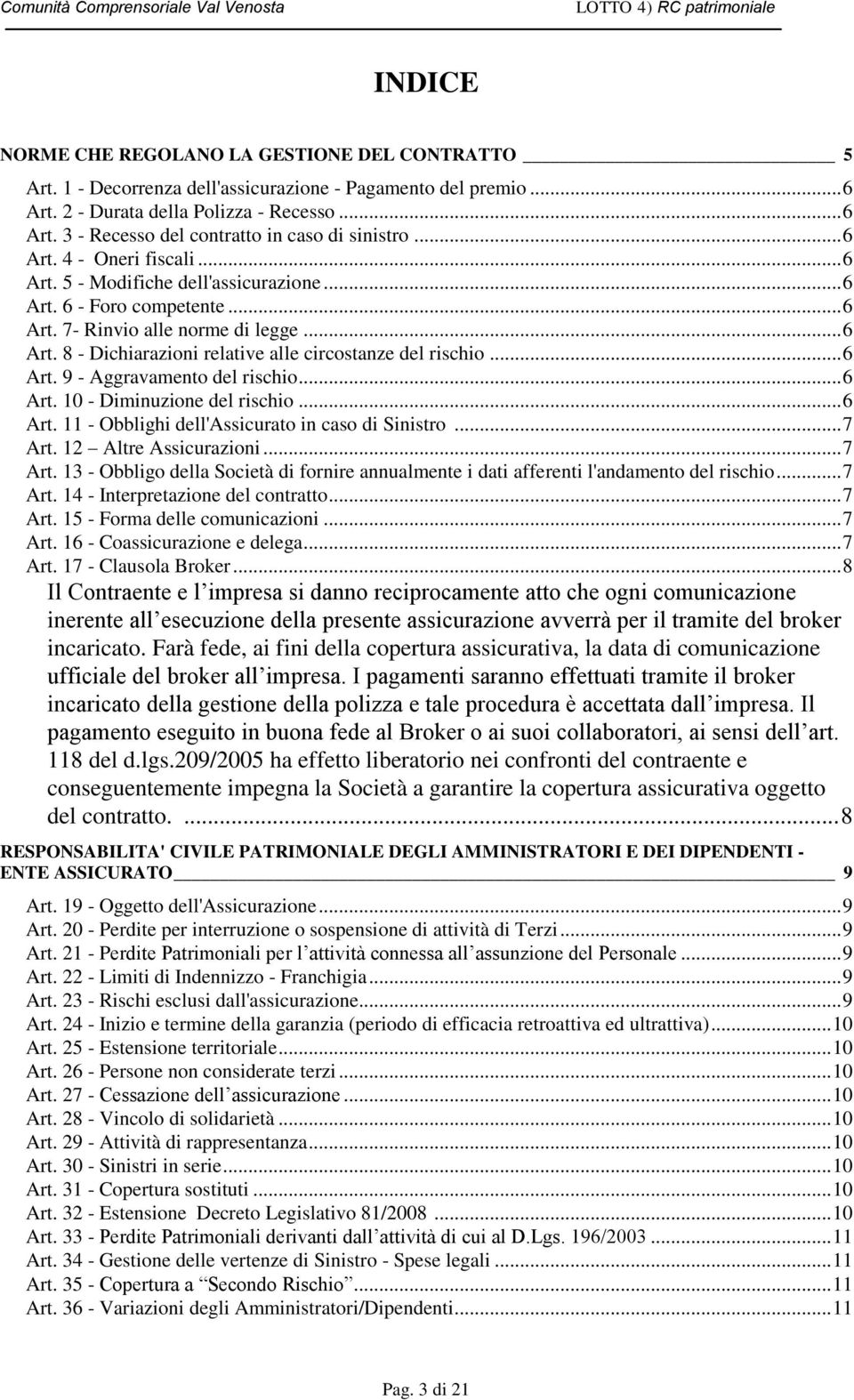 .. 6 Art. 9 - Aggravamento del rischio... 6 Art. 10 - Diminuzione del rischio... 6 Art. 11 - Obblighi dell'assicurato in caso di Sinistro... 7 Art.