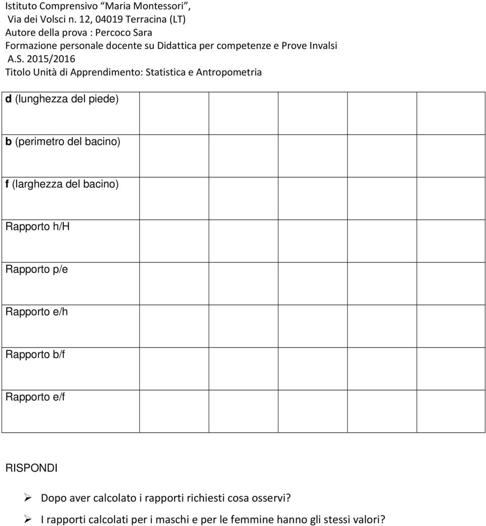 e/f RISPONDI Dopo aver calcolato i rapporti richiesti cosa osservi?