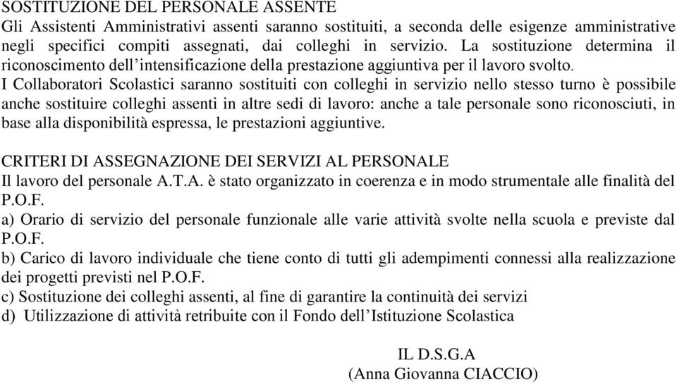 I Collaboratori Scolastici saranno sostituiti con colleghi in servizio nello stesso turno è possibile anche sostituire colleghi assenti in altre sedi di lavoro: anche a tale personale sono