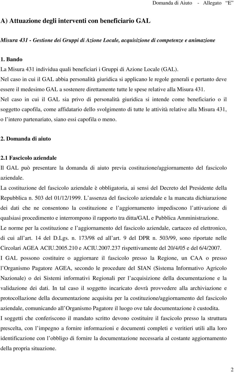 Nel caso in cui il GAL abbia personalità giuridica si applicano le regole generali e pertanto deve essere il medesimo GAL a sostenere direttamente tutte le spese relative alla Misura 431.