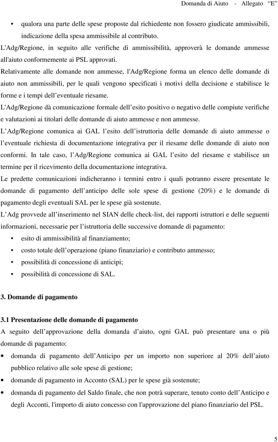 Relativamente alle domande non ammesse, l'adg/regione forma un elenco delle domande di aiuto non ammissibili, per le quali vengono specificati i motivi della decisione e stabilisce le forme e i tempi