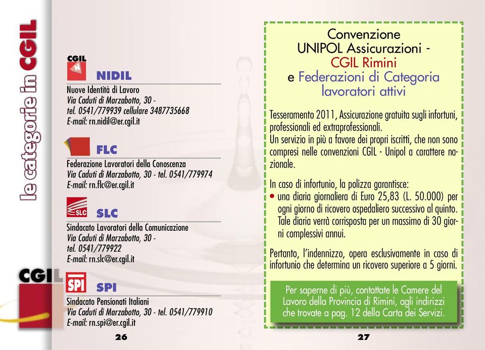 it SLC Sindacato Lavoratori della Comunicazione Via Caduti di Marzabotto, 30 - tel. 0541/779922 E-mail: rn.slc@er.cgil.it SPI Sindacato Pensionati Italiani Via Caduti di Marzabotto, 30 - tel.