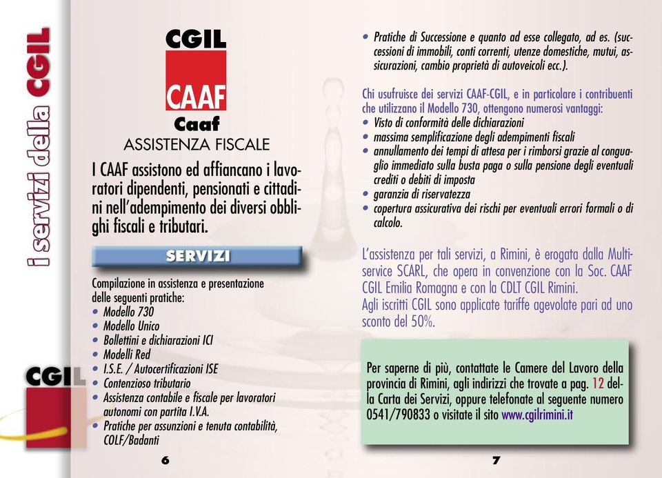 / Autocertificazioni ISE Contenzioso tributario Assistenza contabile e fiscale per lavoratori autonomi con partita I.V.A. Pratiche per assunzioni e tenuta contabilità, COLF/Badanti 6 Pratiche di Successione e quanto ad esse collegato, ad es.