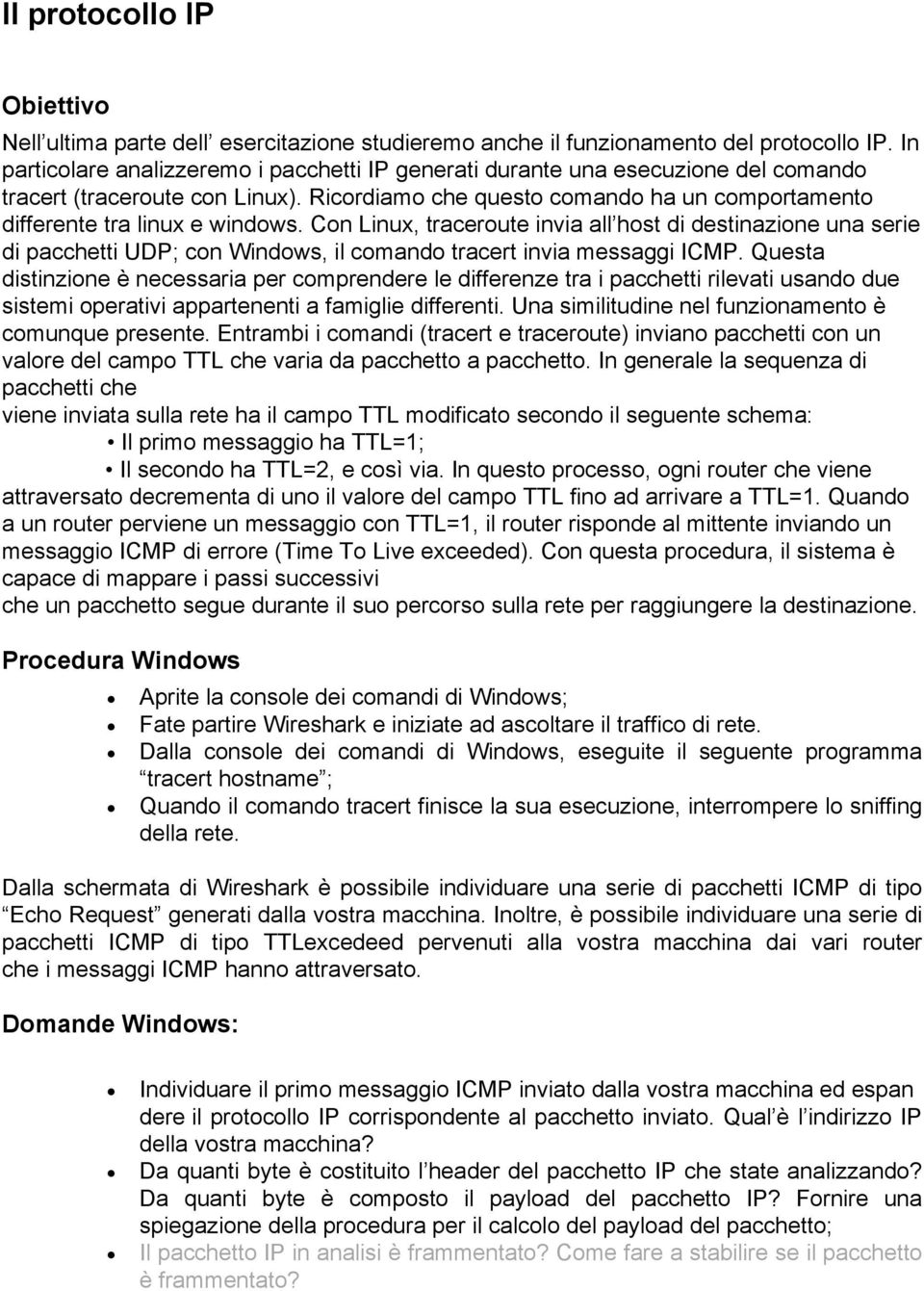 Con Linux, traceroute invia all host di destinazione una serie di pacchetti UDP; con Windows, il comando tracert invia messaggi ICMP.