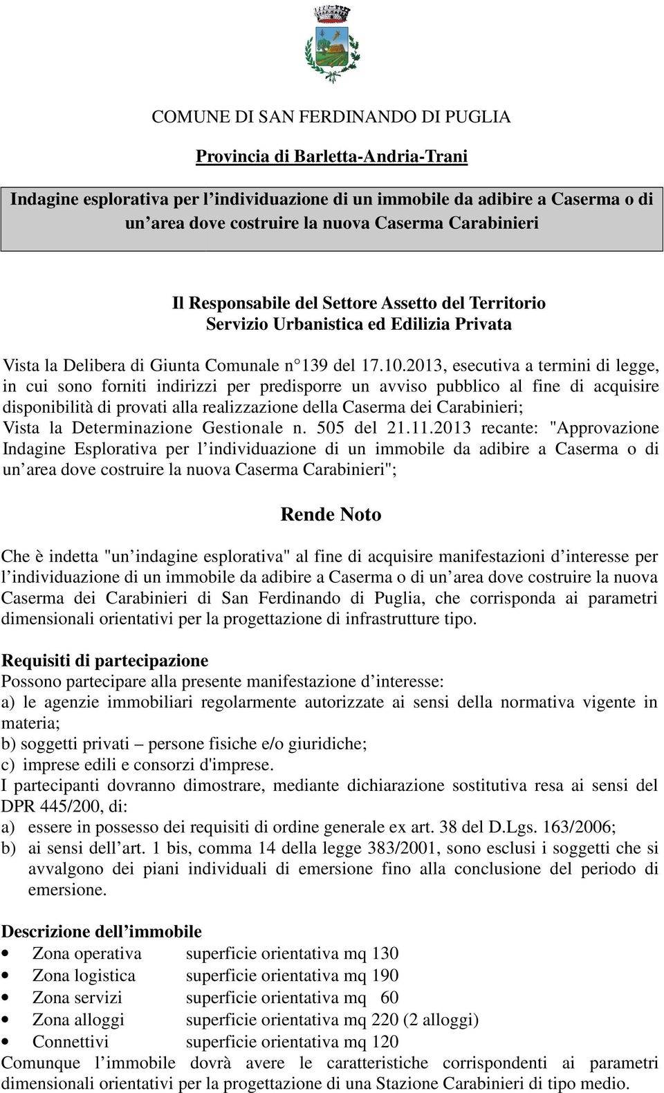 2013, esecutiva a termini di legge, in cui sono forniti indirizzi per predisporre un avviso pubblico al fine di acquisire disponibilità di provati alla realizzazione della Caserma dei Carabinieri;