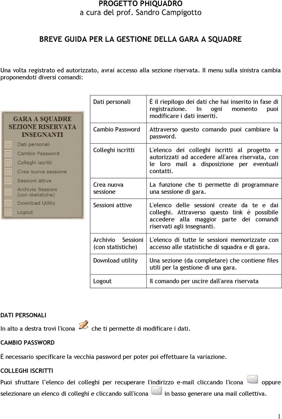 Logout È il riepilogo dei dati che hai inserito in fase di registrazione. In ogni momento puoi modificare i dati inseriti. Attraverso questo comando puoi cambiare la password.