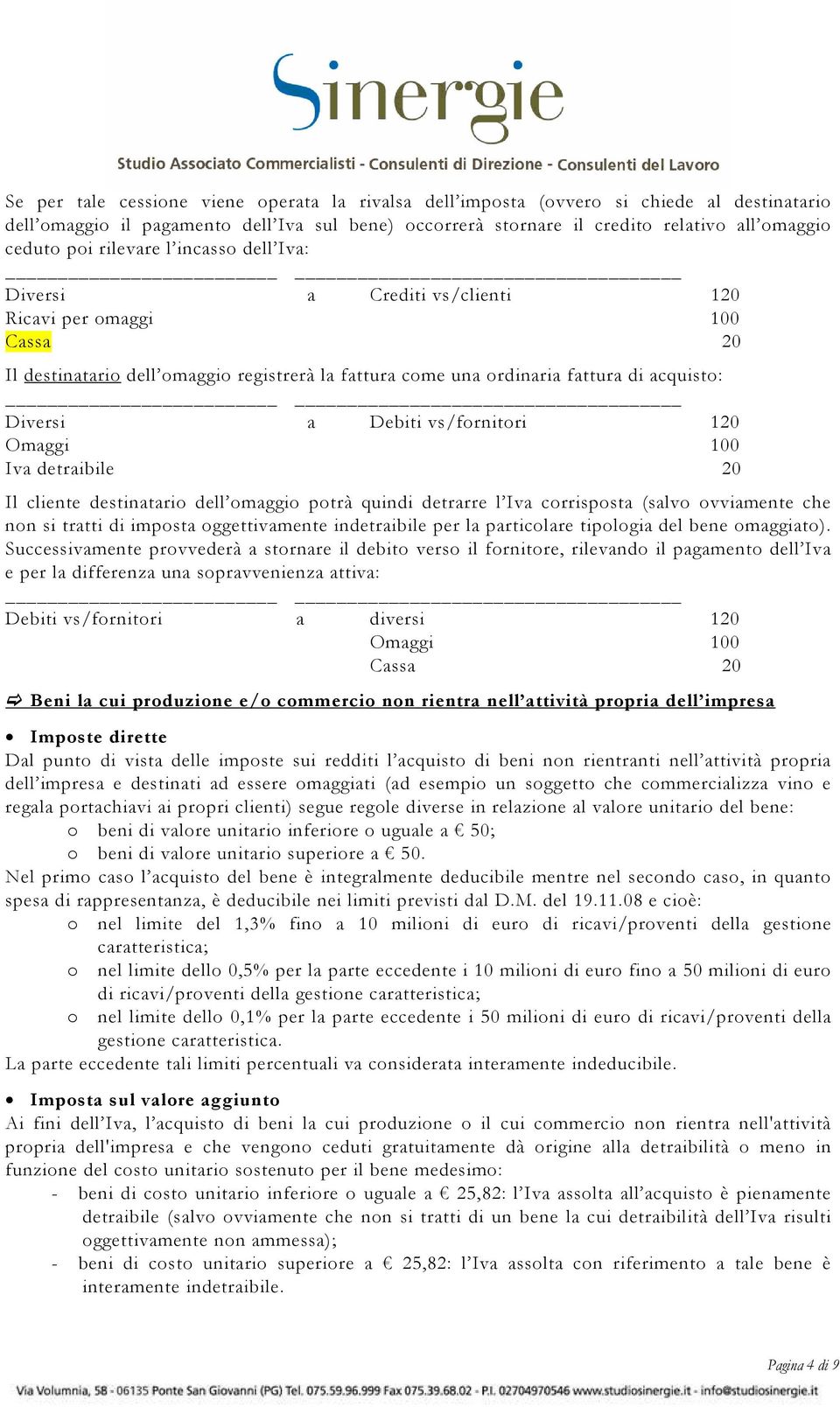 Debiti vs/fornitori 120 Omaggi 100 Iva detraibile 20 Il cliente destinatario dell omaggio potrà quindi detrarre l Iva corrisposta (salvo ovviamente che non si tratti di imposta oggettivamente