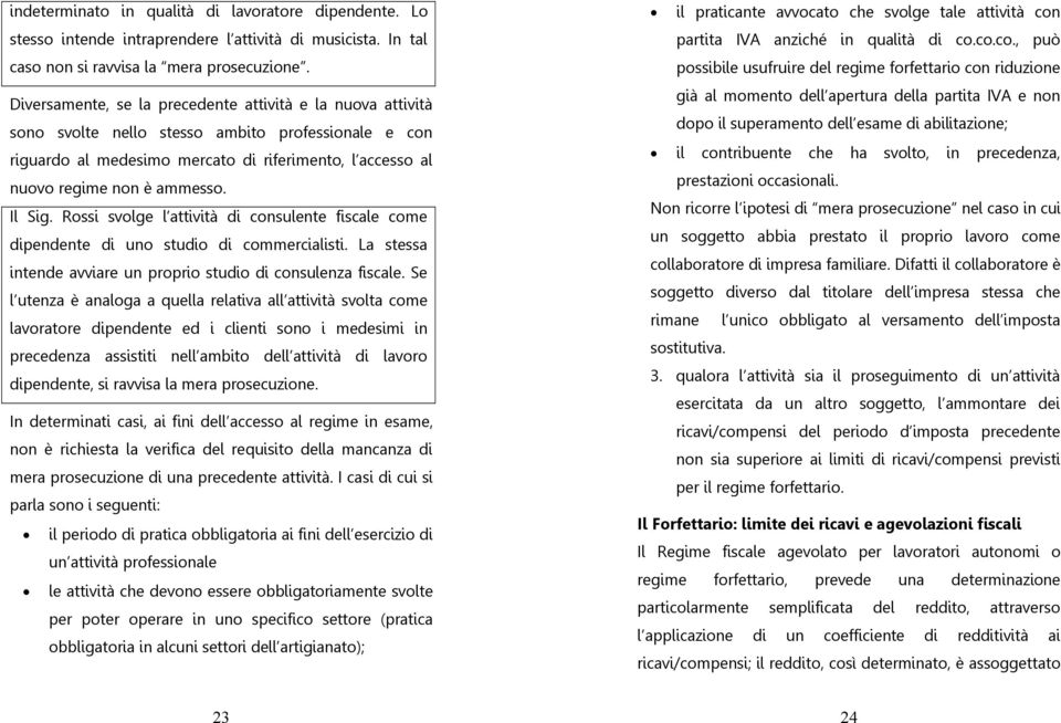 Il Sig. Rossi svolge l attività di consulente fiscale come dipendente di uno studio di commercialisti. La stessa intende avviare un proprio studio di consulenza fiscale.