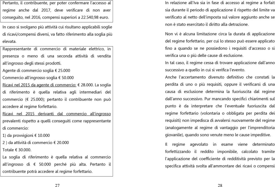 Rappresentante di commercio di materiale elettrico, in presenza o meno di una seconda attività di vendita all ingrosso degli stessi prodotti. Agente di commercio soglia 25.