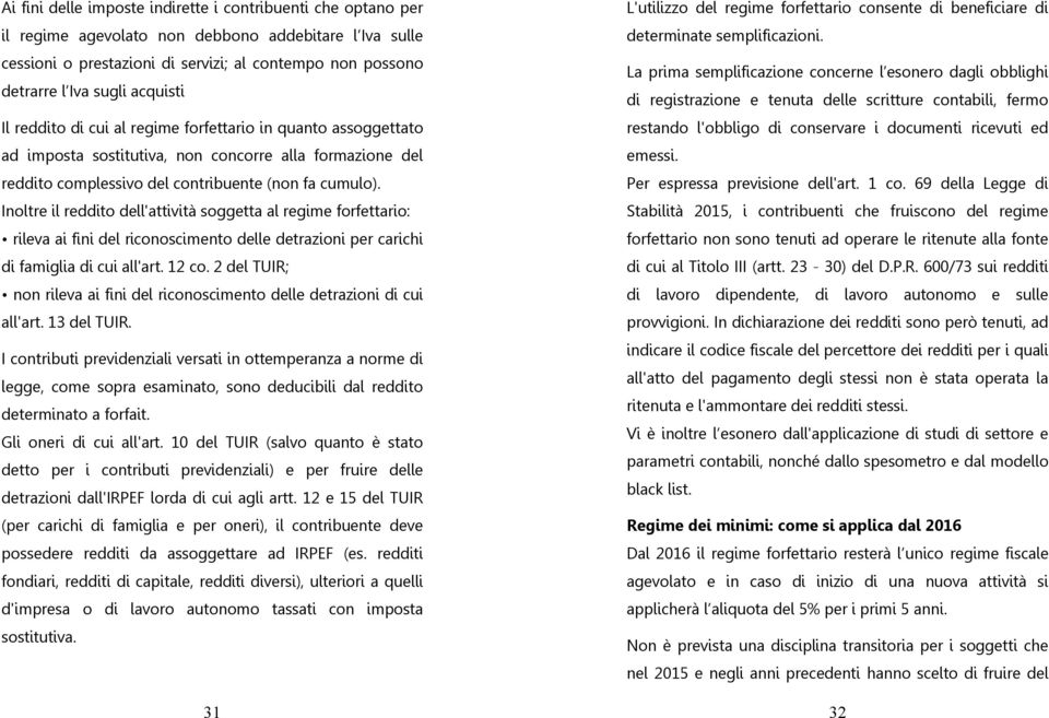 Inoltre il reddito dell'attività soggetta al regime forfettario: rileva ai fini del riconoscimento delle detrazioni per carichi di famiglia di cui all'art. 12 co.