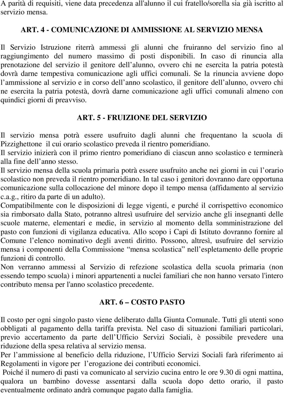 In caso di rinuncia alla prenotazione del servizio il genitore dell alunno, ovvero chi ne esercita la patria potestà dovrà darne tempestiva comunicazione agli uffici comunali.