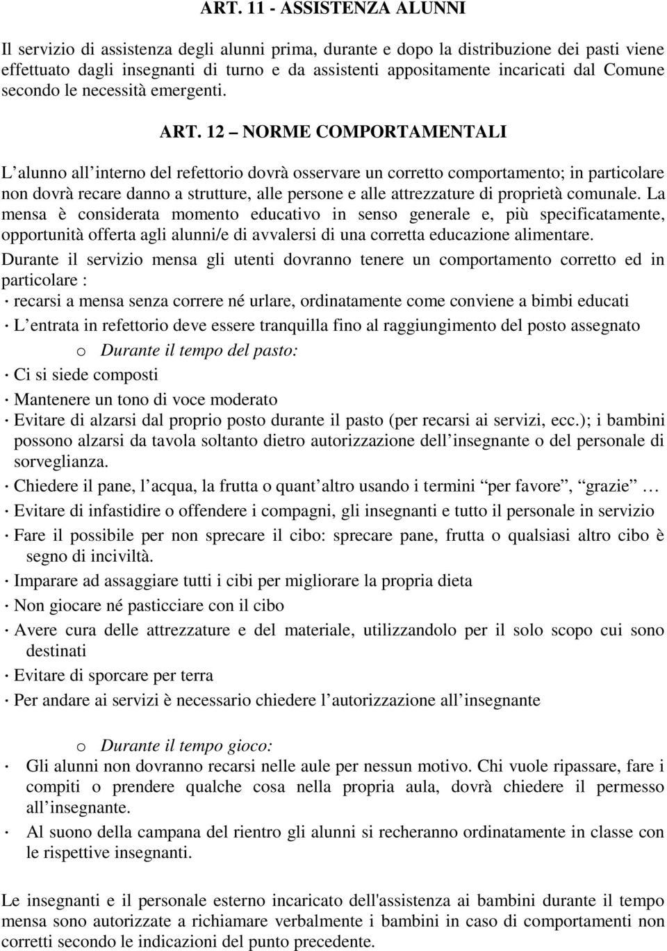 12 NORME COMPORTAMENTALI L alunno all interno del refettorio dovrà osservare un corretto comportamento; in particolare non dovrà recare danno a strutture, alle persone e alle attrezzature di