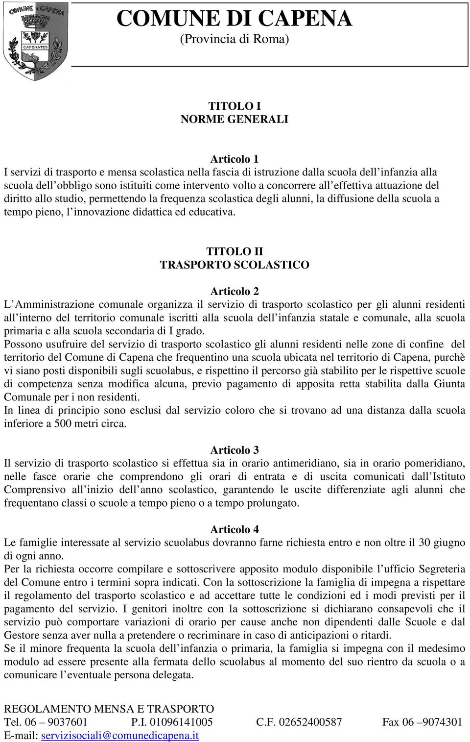 TITOLO II TRASPORTO SCOLASTICO Articolo 2 L Amministrazione comunale organizza il servizio di trasporto scolastico per gli alunni residenti all interno del territorio comunale iscritti alla scuola