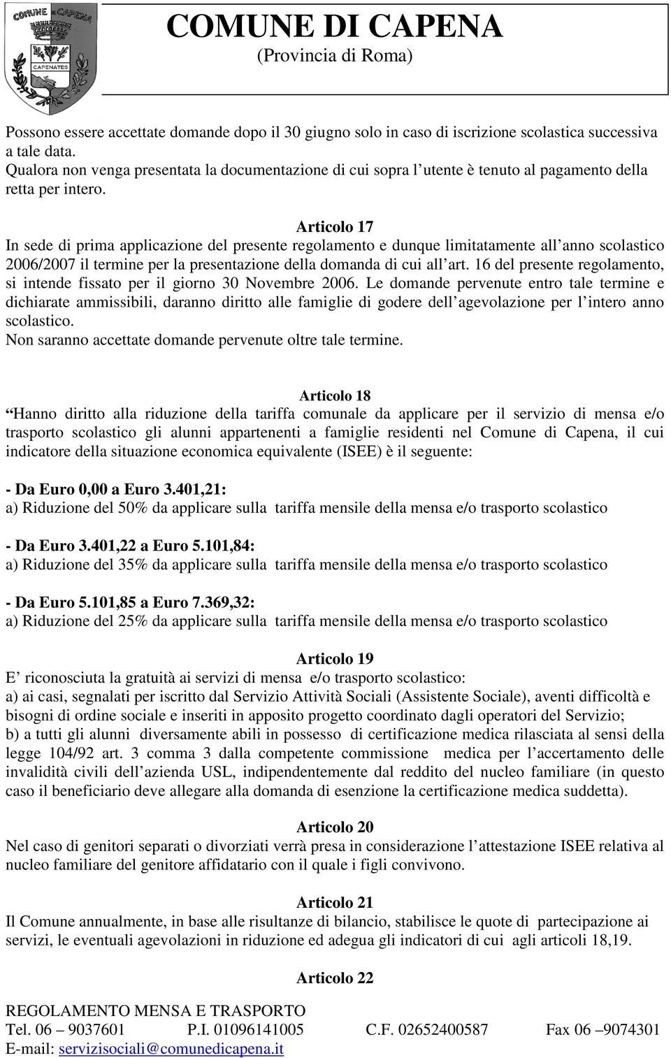 Articolo 17 In sede di prima applicazione del presente regolamento e dunque limitatamente all anno scolastico 2006/2007 il termine per la presentazione della domanda di cui all art.