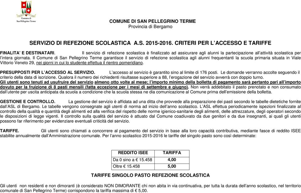 Il Comune di San Pellegrino Terme garantisce il servizio di refezione scolastica agli alunni frequentanti la scuola primaria situata in Viale Vittorio Veneto 29, nei giorni in cui lo studente