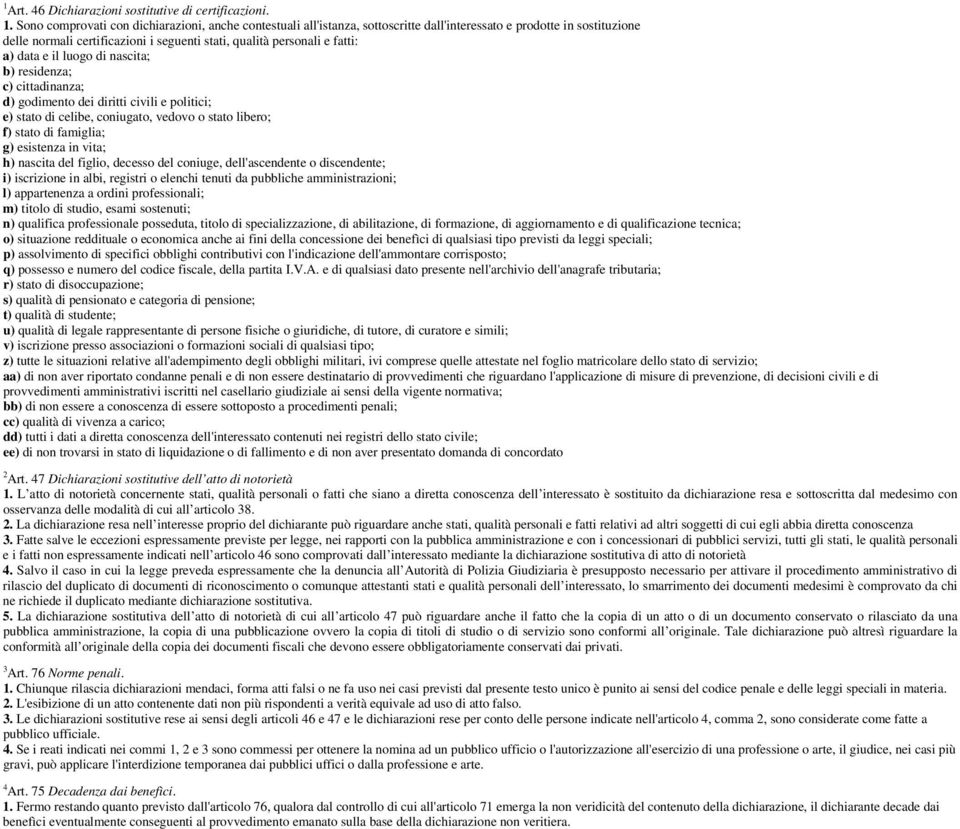 data e il luogo di nascita; b) residenza; c) cittadinanza; d) godimento dei diritti civili e politici; e) stato di celibe, coniugato, vedovo o stato libero; f) stato di famiglia; g) esistenza in