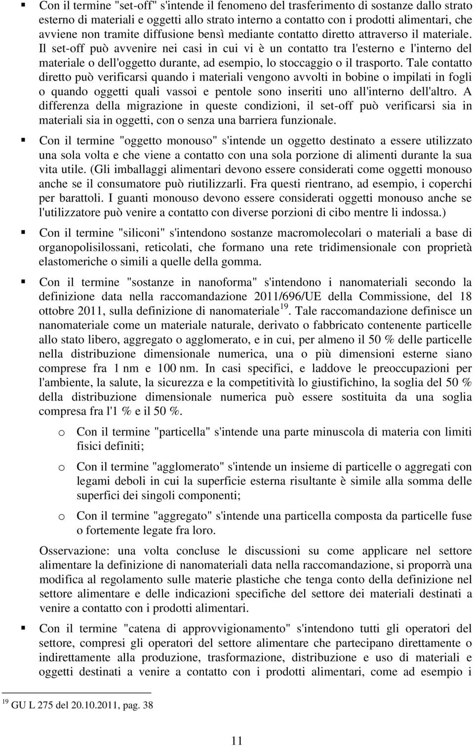 Il set-off può avvenire nei casi in cui vi è un contatto tra l'esterno e l'interno del materiale o dell'oggetto durante, ad esempio, lo stoccaggio o il trasporto.