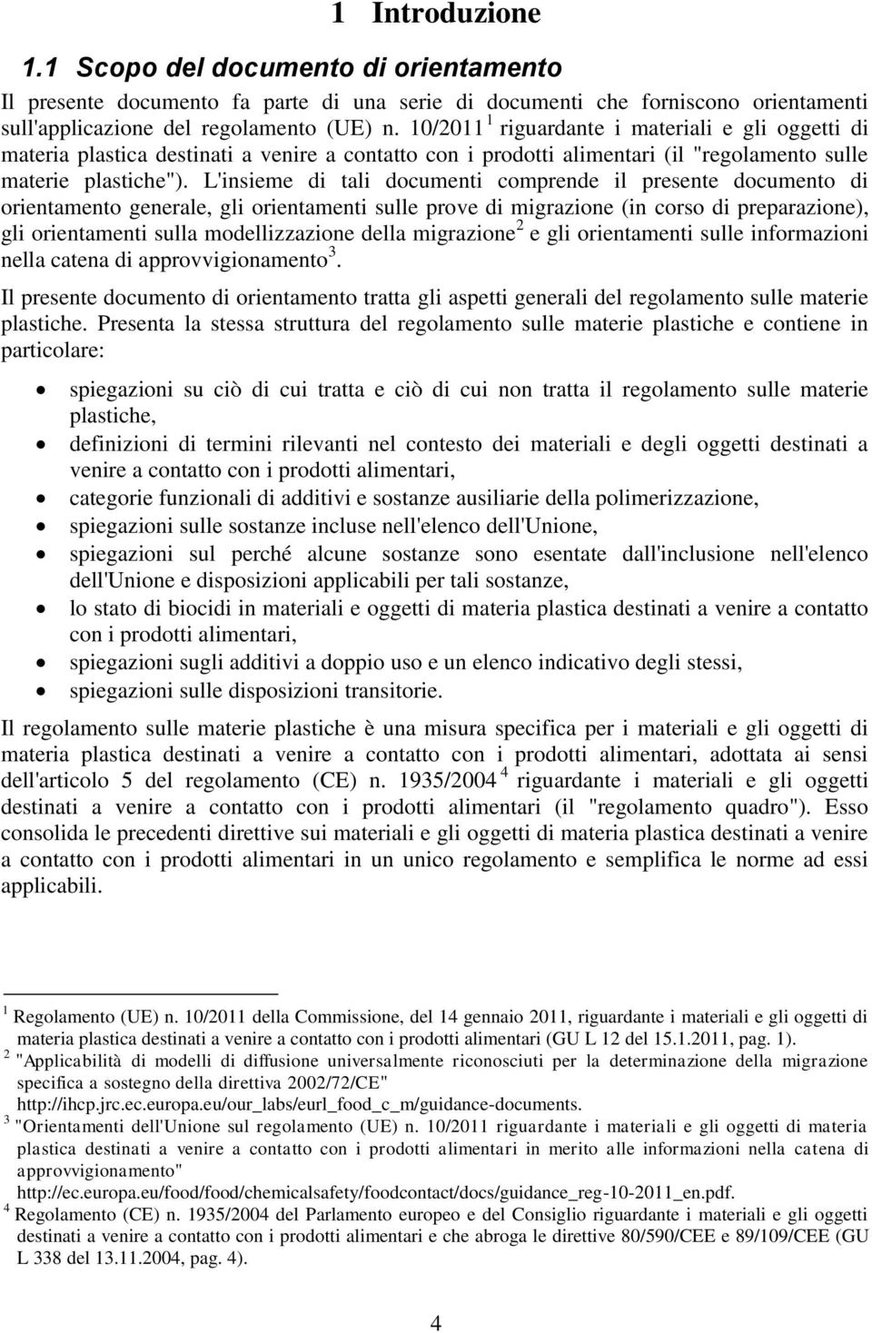 L'insieme di tali documenti comprende il presente documento di orientamento generale, gli orientamenti sulle prove di migrazione (in corso di preparazione), gli orientamenti sulla modellizzazione