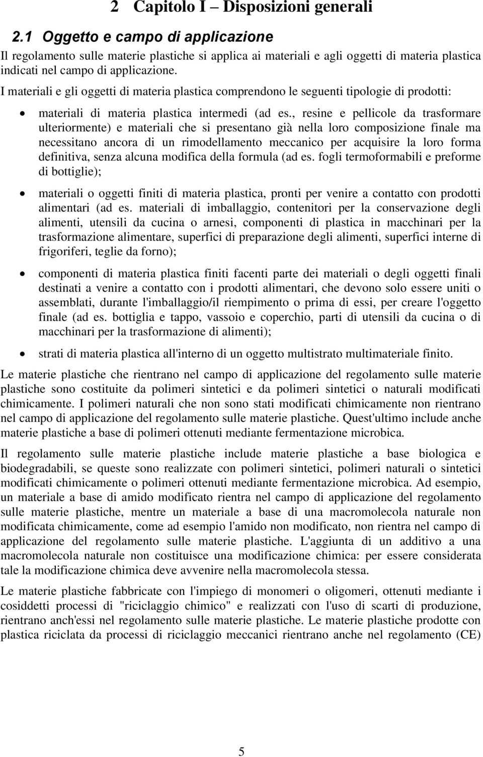 I materiali e gli oggetti di materia plastica comprendono le seguenti tipologie di prodotti: materiali di materia plastica intermedi (ad es.