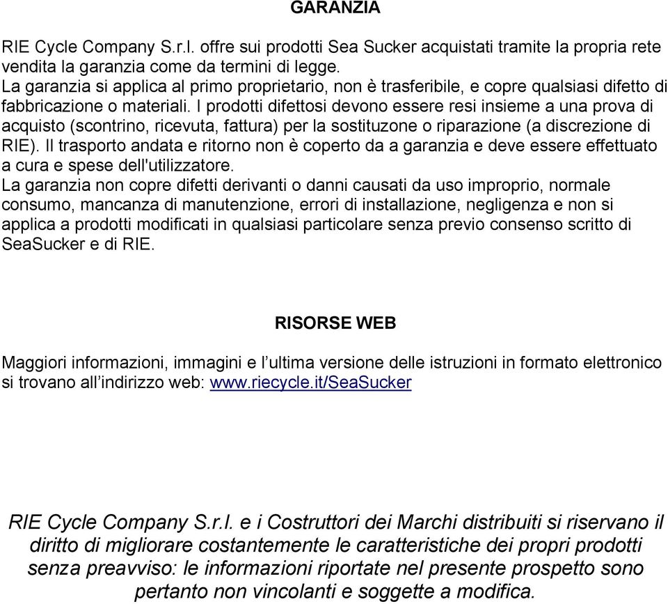 I prodotti difettosi devono essere resi insieme a una prova di acquisto (scontrino, ricevuta, fattura) per la sostituzone o riparazione (a discrezione di RIE).